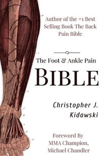 The Foot & Ankle Pain Bible: A Self-Care Guide to Eliminating the Source of Your Foot Pain