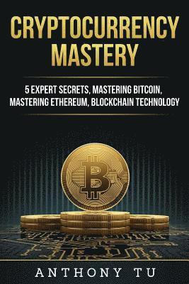 Anthony Tu - Cryptocurrency Mastery: 5 Expert Secrets, Mastering Bitcoin, Mastering Ethereum, Blockchain Technology, Häftad. Tillgänglighet: Lägg i varukorg