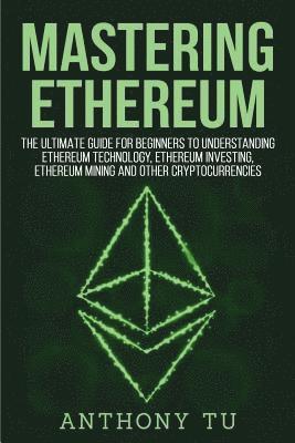 Anthony Tu - Mastering Ethereum: The Ultimate Guide for Beginners to Understanding Ethereum Technology, Ethereum Investing, Ethereum Mining and Other C, Häftad. Tillgänglighet: Lägg i varukorg