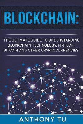Anthony Tu - Blockchain: The Ultimate Guide to Understanding Blockchain Technology, Fintech, Bitcoin, and Other Cryptocurrencies., Häftad. Tillgänglighet: Lägg i varukorg