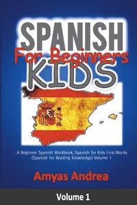 Spanish for Beginners Kids: A Beginner Spanish Workbook, Spanish for Kids First Words (Spanish for Reading Knowledge) Volume 1