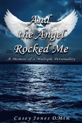 Casey Jones - And the Angel Rocked Me: Memoir of a Multiple Personality, Häftad. Tillgänglighet: Lägg i varukorg