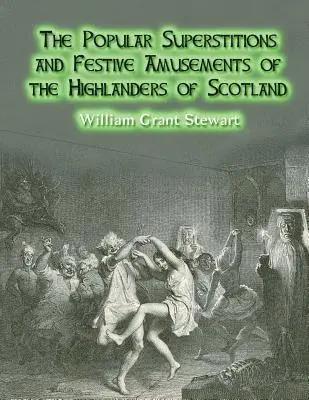 William Grant Stewart - The Popular Superstitions and Festive Amusements of the Highlanders of Scotland, Häftad. Tillgänglighet: Lägg i varukorg