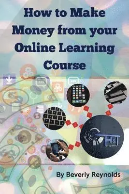 Beverly Reynolds - How to make Money from your Online Learning Course: Monetizing E-Learning Courseware, Häftad. Tillgänglighet: Lägg i varukorg