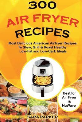 Sara Parker - 300 Air Fryer Recipes: Most Delicious American Airfryer Recipes to Stew, Grill & Roast Healthy Low-Fat and Low-Carb Meals, Häftad. Tillgänglighet: Lägg i varukorg