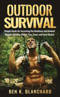 Outdoor Survival: Simple Hacks for Surviving the Outdoors and Animal Attacks (Shelter, Water, Fire, Food, and Gear Hacks)