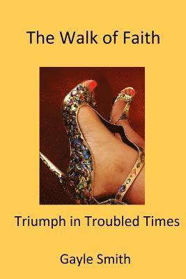 Gayle Smith - The Walk of Faith: Triumph in Troubled Times, Häftad. Tillgänglighet: Lägg i varukorg