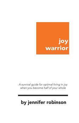 Jennifer Robinson - Joy Warrior: A Survival Guide for Optimal Living in Joy When You Become Half of Your Whole, Häftad
