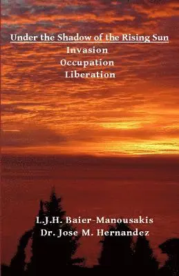 Jose M. Hernandez, L. J. H. Baier-Manousakis - Under the Shadow of the Rising Sun: Invasion - Occupation - Liberation, Häftad. Tillgänglighet: Lägg i varukorg