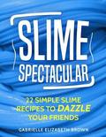 Slime Spectacular: 22 Simple Slime Recipes to Dazzle Your Friends