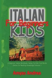 Italian for Beginners Kids: A Beginners Italian Workbook, Italian for Kids First Words (Italian for Reading Knowledge) Volume 1