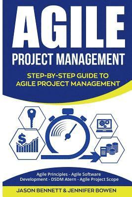 Jennifer Bowen, Jason Bennett - Agile Project Management: Step-By-Step Guide to Agile Project Management (Agile Principles, Agile Software Development, Dsdm Atern, Agile Project Scop, Häftad