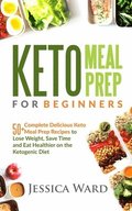Keto Meal Prep for Beginners: 50+ complete delicious Keto meal prep recipes To lose weight, save time and eat healthier on the ketogenic diet: Plus