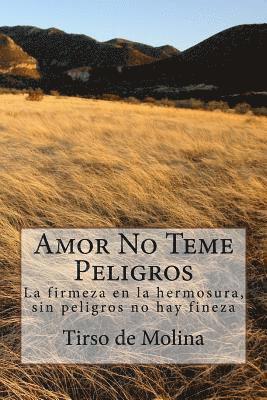 Amor No Teme Peligros: La firmeza en la hermosura, sin peligros no hay fineza