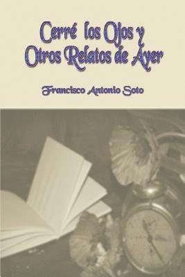 Francisco Antonio Soto - Cerré los Ojos y Otros Relatos de Ayer, Häftad. Tillgänglighet: Lägg i varukorg