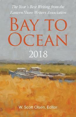 W. Scott Olsen - Bay to Ocean 2018: The Year's Best Writing from the Eastern Shore Writers Association, Häftad