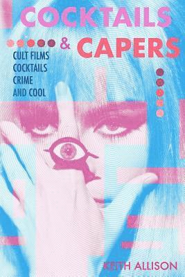 Keith Allison - Cocktails and Capers: Cult Cinema, Cocktails, Crime, & Cool, Häftad. Tillgänglighet: Lägg i varukorg