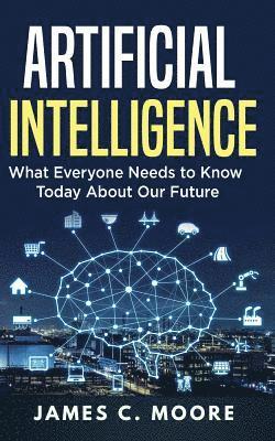James C. Moore - Artificial Intelligence: What Everyone Needs to Know Today About Our Future, Häftad. Tillgänglighet: Lägg i varukorg