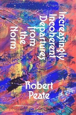 Robert Peate - Increasingly Incoherent Departures from the Norm, Häftad. Tillgänglighet: Lägg i varukorg