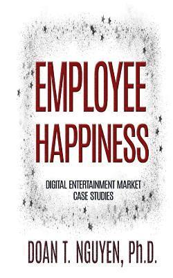 Doan T. Nguyen Ph. D. - Employee Happiness - Digital Entertainment Market Case Studies, Häftad. Tillgänglighet: Lägg i varukorg