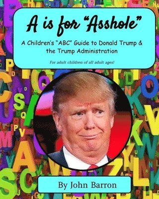 John Barron - "A is for Asshole": A Children's "ABC" Guide to Donald Trump & the Trump Administration, Häftad. Tillgänglighet: Lägg i varukorg
