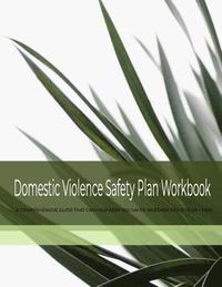 Domestic Violence Safety Plan Workbook: A Comprehensive Guide That Can Help Keep You Safer Whether You Stay or Leave