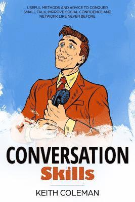 Keith Coleman - Conversation Skills: Useful Methods and Advice to Conquer Small Talk, Improve Social Confidence and Network Like Never Before, Häftad. Tillgänglighet: Lägg i varukorg