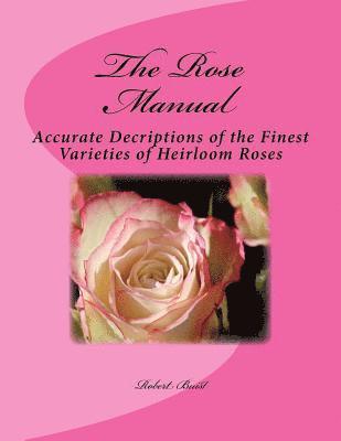 Robert Buist - The Rose Manual: Accurate Decriptions of the Finest Varieties of Heirloom Roses, Häftad