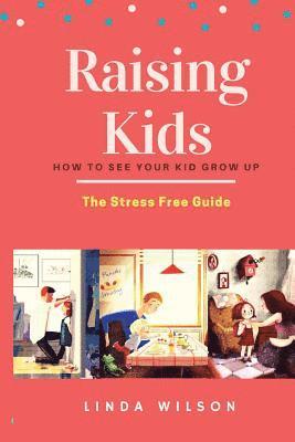 Linda Wilson - Raising Kids: How to See Your Kid Grow Up - The Stress Free Guide, Häftad