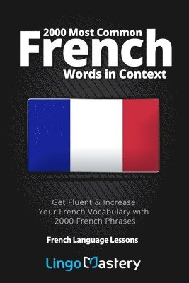 Lingo Mastery - 2000 Most Common French Words in Context: Get Fluent & Increase Your French Vocabulary with 2000 French Phrases, Häftad. Tillgänglighet: Lägg i varukorg