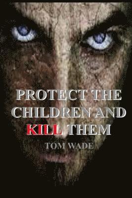 Tom Wade - Protect the Children and Kill Them, Häftad. Tillgänglighet: Lägg i varukorg
