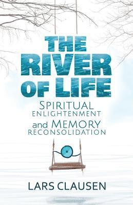 Lars Clausen - The River of Life: Spiritual Enlightenment and Memory Reconsolidation, Häftad. Tillgänglighet: Lägg i varukorg