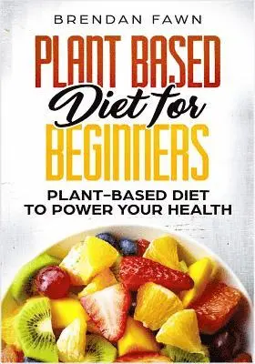 Brendan Fawn - Plant Based Diet for Beginners: Plant-Based Diet to Power Your Health, Häftad. Tillgänglighet: Lägg i varukorg