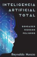 Inteligencia Artificial Total: Bondades, Riesgos Y Peligros