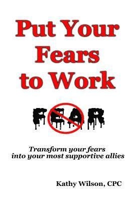 Kathy Wilson - Put Your Fears to Work: Transform Your Fears into Your Most Supportive Allies, Häftad. Tillgänglighet: Lägg i varukorg