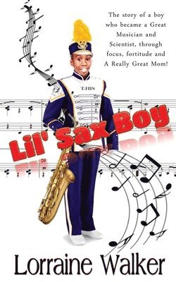 Lorraine Walker - The Lil' Sax Boy: The story of a boy who became a great musician and scientist, through focus, fortitude and a really great Mom!, Häftad. Tillgänglighet: Lägg i varukorg