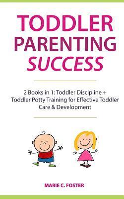 Marie C. Foster - Toddler Parenting Success: 2 Books in 1: Toddler Discipline + Toddler Potty Training for Effective Toddler Care & Development (Includes Quick Sta, Häftad. Tillgänglighet: Lägg i varukorg