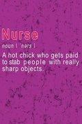 Nurse - A hot chick who gets paid to stab people with really sharp objects