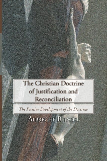 Albrecht Ritschl, A. B. Macaulay, Hugh Ross Mackintosh - Christian Doctrine of Justification and Reconciliation, E-bok