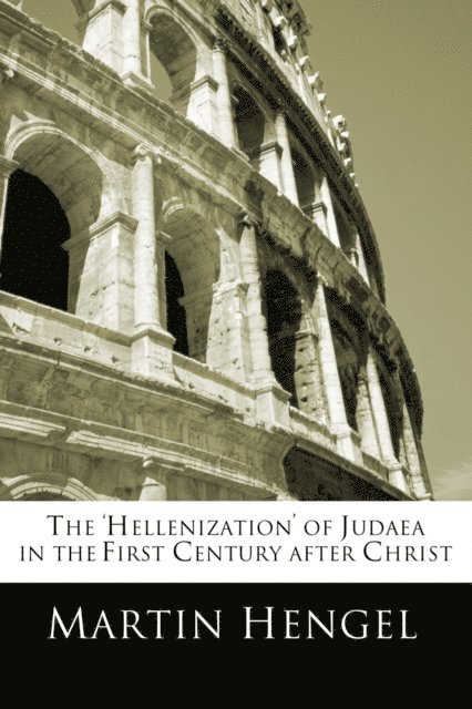 Martin Hengel - 'Hellenization' of Judea in the First Century after Christ, E-bok
