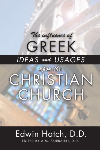 Edwin Hatch, A. M. Fairbairn - Influence of Greek Ideas and Usages upon the Christian Church, E-bok