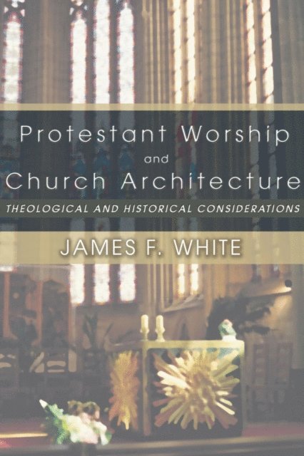 James F. White - Protestant Worship and Church Architecture, E-bok