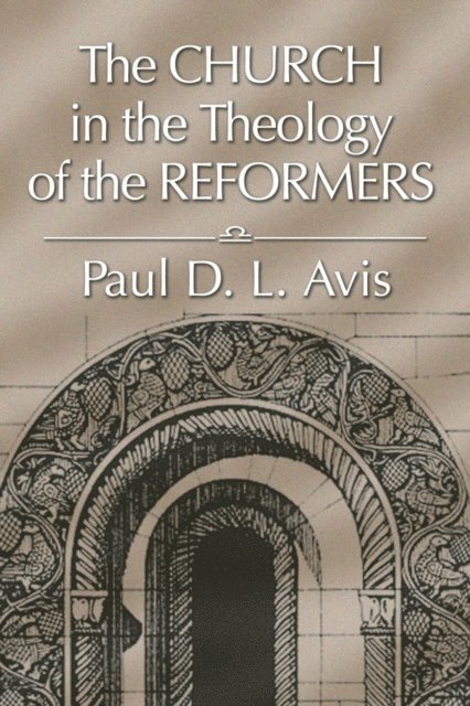 Paul Avis - Church in the Theology of the Reformers, E-bok