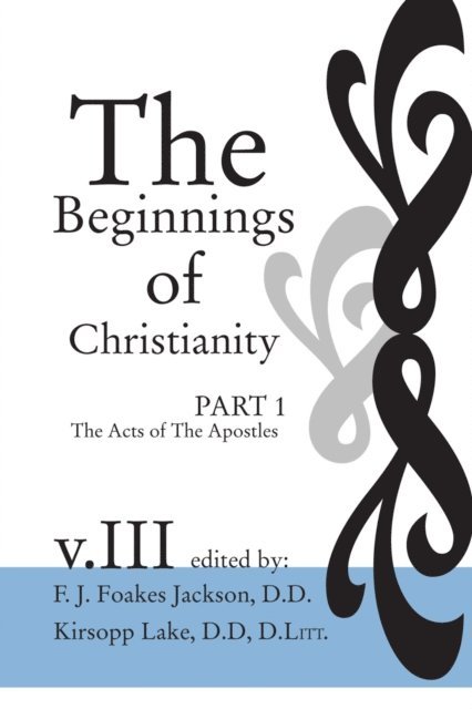 James Hardy Ropes, Kirsopp Lake, F. J. Foakes Jackson - Beginnings of Christianity: The Acts of the Apostles, E-bok