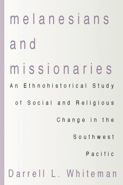 Darrell L. Whiteman - Melanesians and Missionaries, E-bok