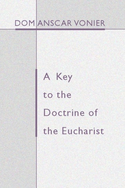 Anscar Vonier - Key to the Doctrine of the Eucharist, E-bok