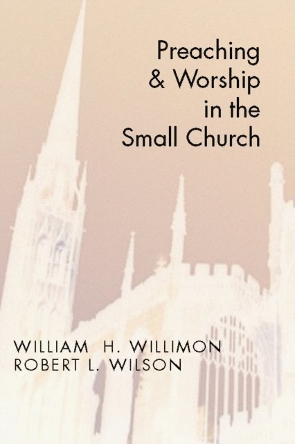 Robert Wilson, Will Willimon - Preaching and Worship in the Small Church, E-bok