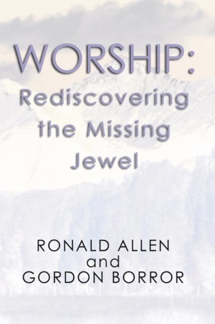 Gordon Borror, Ronald B. Allen - Worship: Rediscovering the Missing Jewel, E-bok