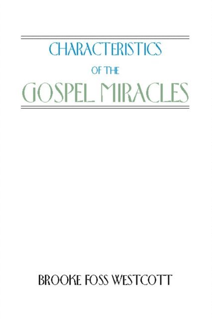 B. F. Westcott - Characteristics of the Gospel Miracles, E-bok