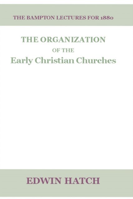 Edwin Hatch - Organization of the Early Christian Churches, E-bok